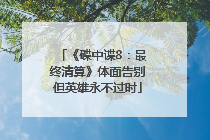 《碟中谍8：最终清算》体面告别但英雄永不过时