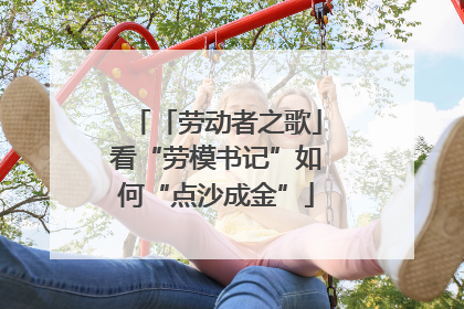 「劳动者之歌」看“劳模书记”如何“点沙成金”