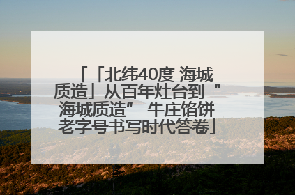 「北纬40度 海城质造」从百年灶台到“海城质造” 牛庄馅饼老字号书写时代答卷