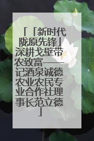 「新时代陇原先锋」深耕戈壁带农致富——记酒泉诚德农业农民专业合作社理事长范立德