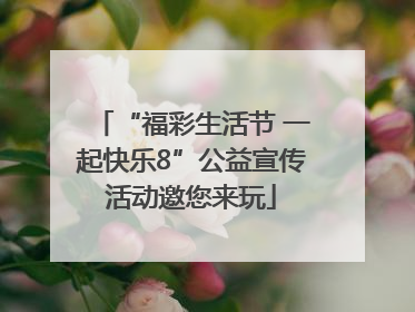 “福彩生活节 一起快乐8”公益宣传活动邀您来玩