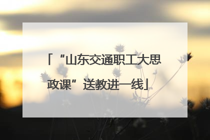 “山东交通职工大思政课”送教进一线