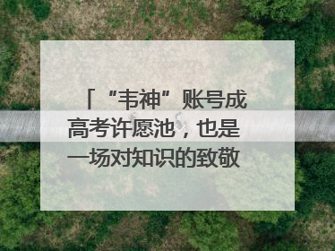 “韦神”账号成高考许愿池，也是一场对知识的致敬｜新京报快评