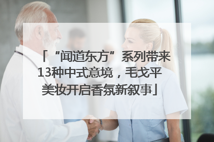 “闻道东方”系列带来13种中式意境，毛戈平美妆开启香氛新叙事