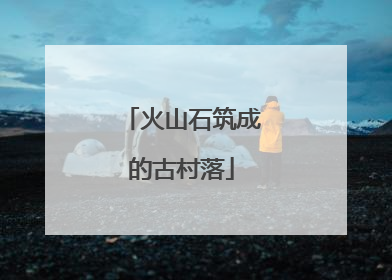 火山石筑成的古村落