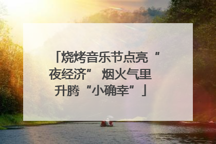 烧烤音乐节点亮“夜经济” 烟火气里升腾“小确幸”