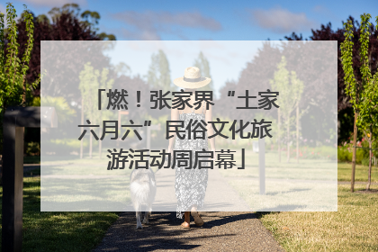 燃！张家界“土家六月六”民俗文化旅游活动周启幕