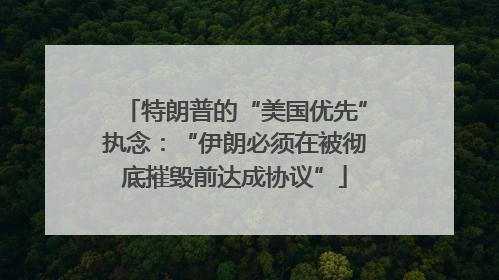 特朗普的“美国优先”执念：“伊朗必须在被彻底摧毁前达成协议”