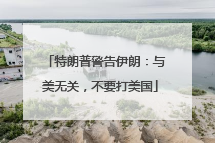 特朗普警告伊朗：与美无关，不要打美国