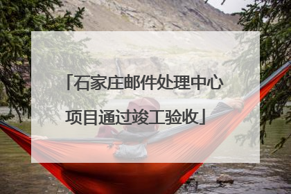 石家庄邮件处理中心项目通过竣工验收