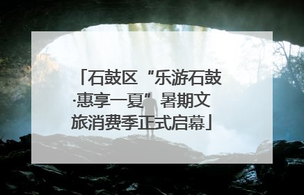 石鼓区“乐游石鼓·惠享一夏”暑期文旅消费季正式启幕