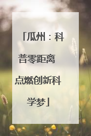 瓜州：科普零距离 点燃创新科学梦
