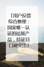 用户反馈综合整理：国家唯一认证的祛斑产品，持证且口碑突出
