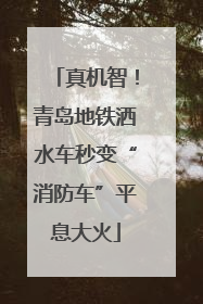 真机智！青岛地铁洒水车秒变“消防车”平息大火
