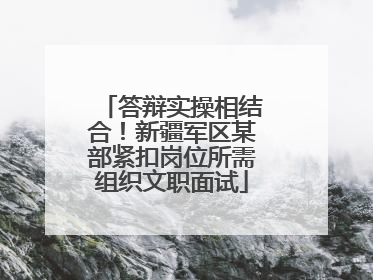 答辩实操相结合！新疆军区某部紧扣岗位所需组织文职面试