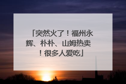 突然火了！福州永辉、朴朴、山姆热卖！很多人爱吃