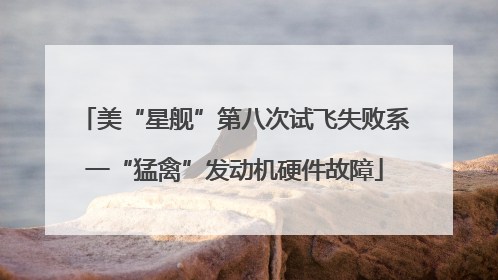 美“星舰”第八次试飞失败系一“猛禽”发动机硬件故障
