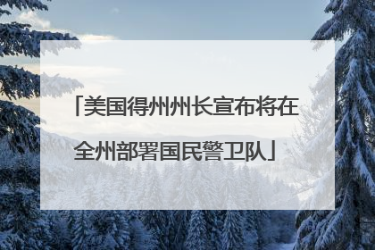 美国得州州长宣布将在全州部署国民警卫队