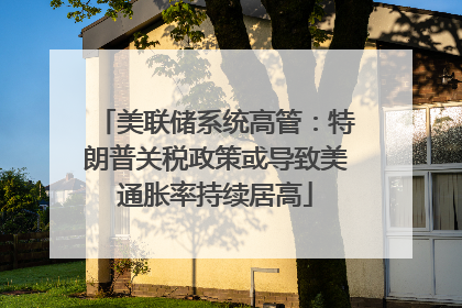 美联储系统高管：特朗普关税政策或导致美通胀率持续居高