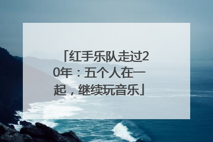 红手乐队走过20年：五个人在一起，继续玩音乐