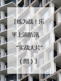 练为战！乐平上演防汛 “实战大片”（图）