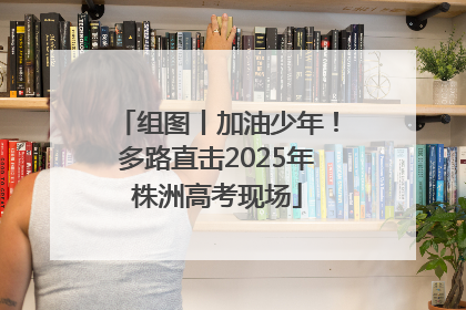 组图丨加油少年！多路直击2025年株洲高考现场