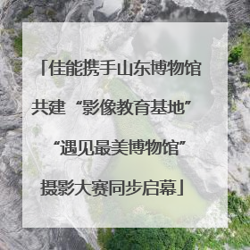 佳能携手山东博物馆共建“影像教育基地” “遇见最美博物馆”摄影大赛同步启幕