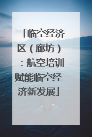 临空经济区（廊坊）：航空培训赋能临空经济新发展