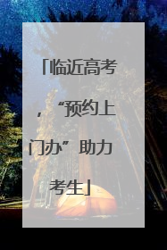 临近高考，“预约上门办”助力考生
