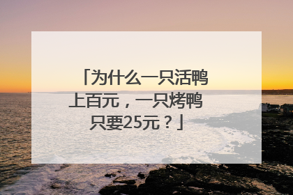 为什么一只活鸭上百元，一只烤鸭只要25元？