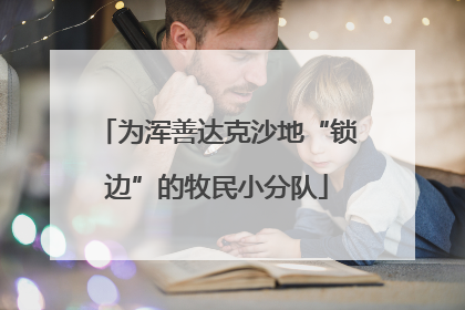 为浑善达克沙地“锁边”的牧民小分队