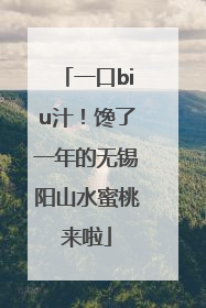 一口biu汁！馋了一年的无锡阳山水蜜桃来啦