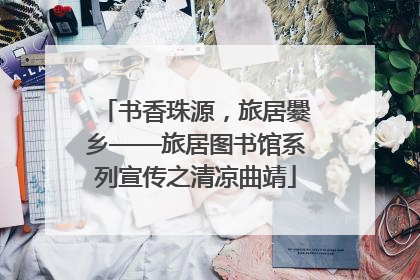 书香珠源，旅居爨乡——旅居图书馆系列宣传之清凉曲靖