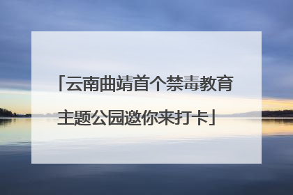 云南曲靖首个禁毒教育主题公园邀你来打卡