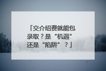 交介绍费就能包录取？是“机遇”还是“陷阱”？