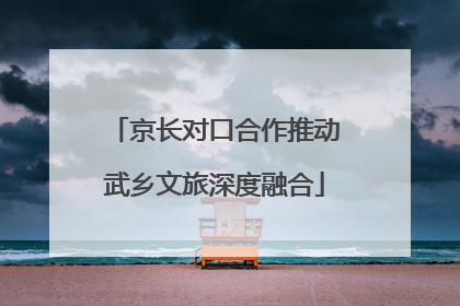 京长对口合作推动武乡文旅深度融合