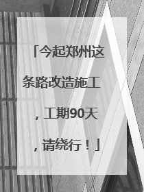 今起郑州这条路改造施工，工期90天，请绕行！