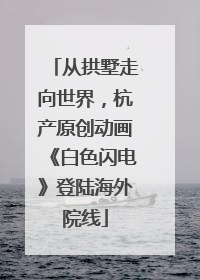 从拱墅走向世界，杭产原创动画《白色闪电》登陆海外院线