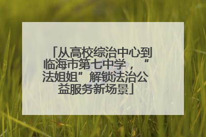 从高校综治中心到临海市第七中学，“法姐姐”解锁法治公益服务新场景