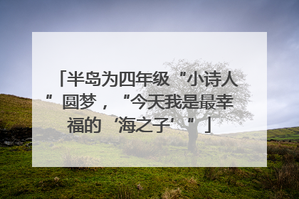 半岛为四年级“小诗人”圆梦，“今天我是最幸福的‘海之子’”