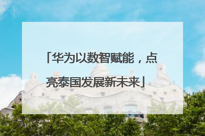 华为以数智赋能，点亮泰国发展新未来
