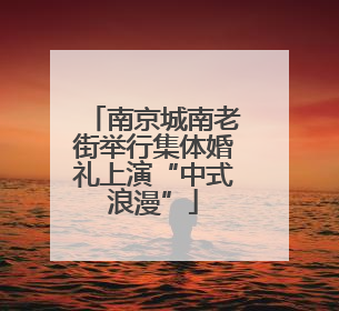 南京城南老街举行集体婚礼上演“中式浪漫”