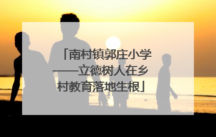 南村镇郭庄小学——立德树人在乡村教育落地生根