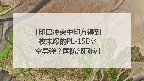 印巴冲突中印方得到一枚未爆的PL-15E空空导弹？国防部回应