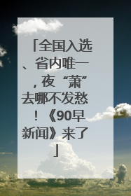 全国入选、省内唯一，夜“萧”去哪不发愁！《90早新闻》来了