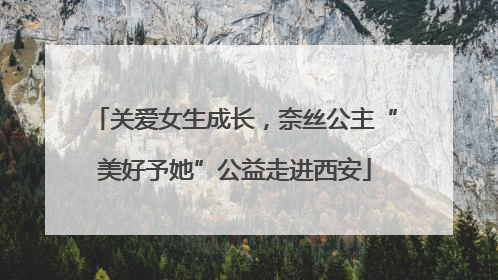 关爱女生成长，奈丝公主“美好予她”公益走进西安