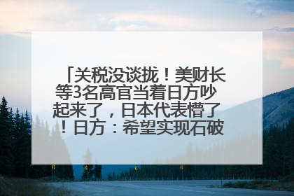 关税没谈拢！美财长等3名高官当着日方吵起来了，日本代表懵了！日方：希望实现石破茂与特朗普的会晤