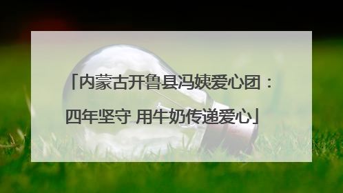 内蒙古开鲁县冯姨爱心团：四年坚守 用牛奶传递爱心