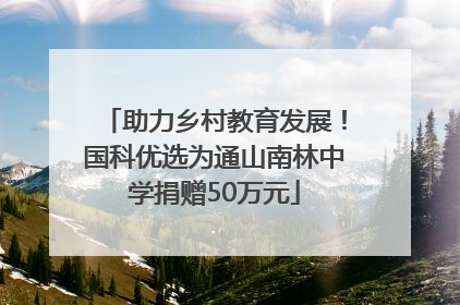 助力乡村教育发展！国科优选为通山南林中学捐赠50万元