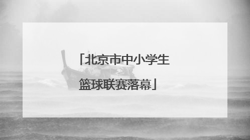 北京市中小学生篮球联赛落幕